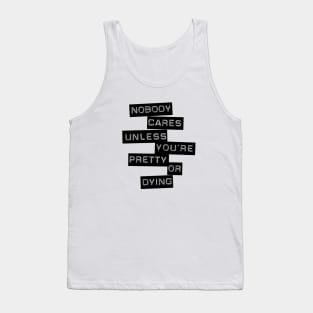 Nobody Cares Unless You're Pretty Or Dying Tank Top